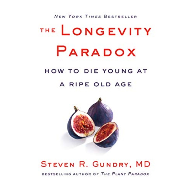 The Longevity Paradox: How to Die Young at a Ripe Old Age by Dr. Steven R Gundry MD