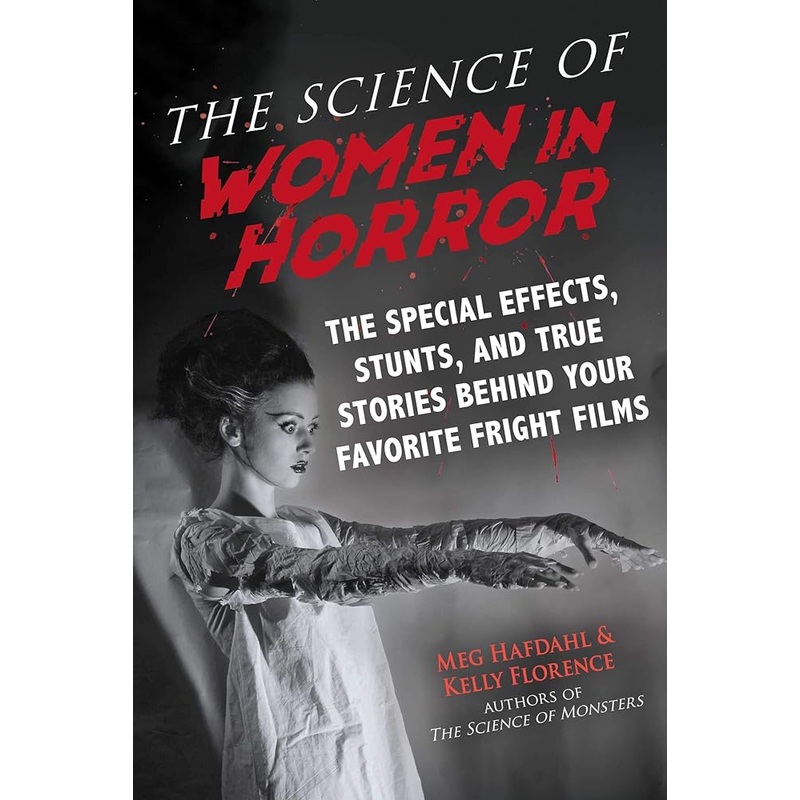 The Science of Women in Horror: The Special Effects, Stunts, and True Stories Behind Your Favorite Fright Films