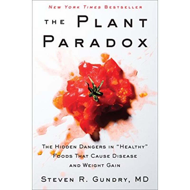 The Plant Paradox: The Hidden Dangers in “Healthy” Foods That Cause Disease and Weight Gain