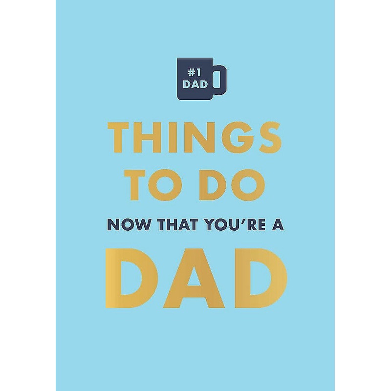 THE THYINGS TO DO NOW THAT YOU’RE A DAD