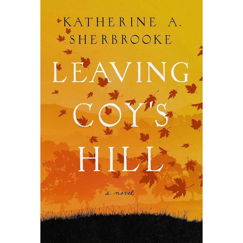 Leaving Coy’s Hill: A Novel by Katherine A. Sherbrooke