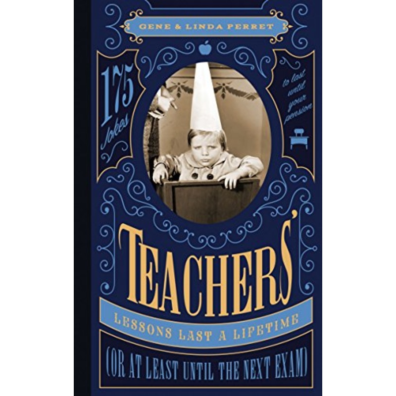 Teachers’ Lessons Last a Lifetime (Or at Least Until the Next Exam): 175 Jokes to Last Until Your Pension (Perret’s Joke Book Series)