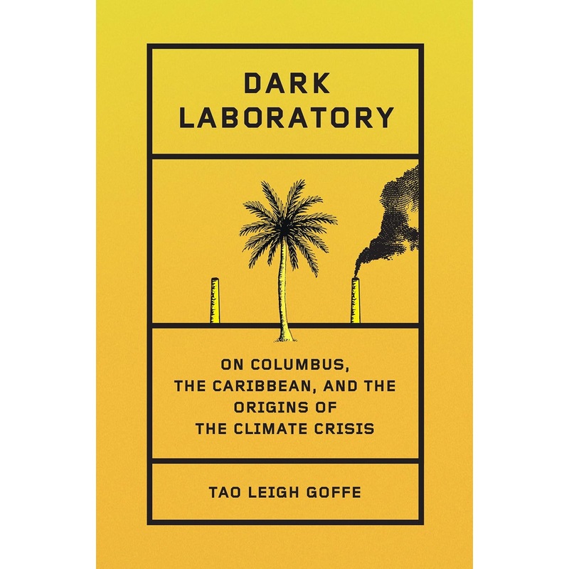 Dark Laboratory: On Columbus, the Caribbean, and the Origins of the Climate Crisis Hardcover