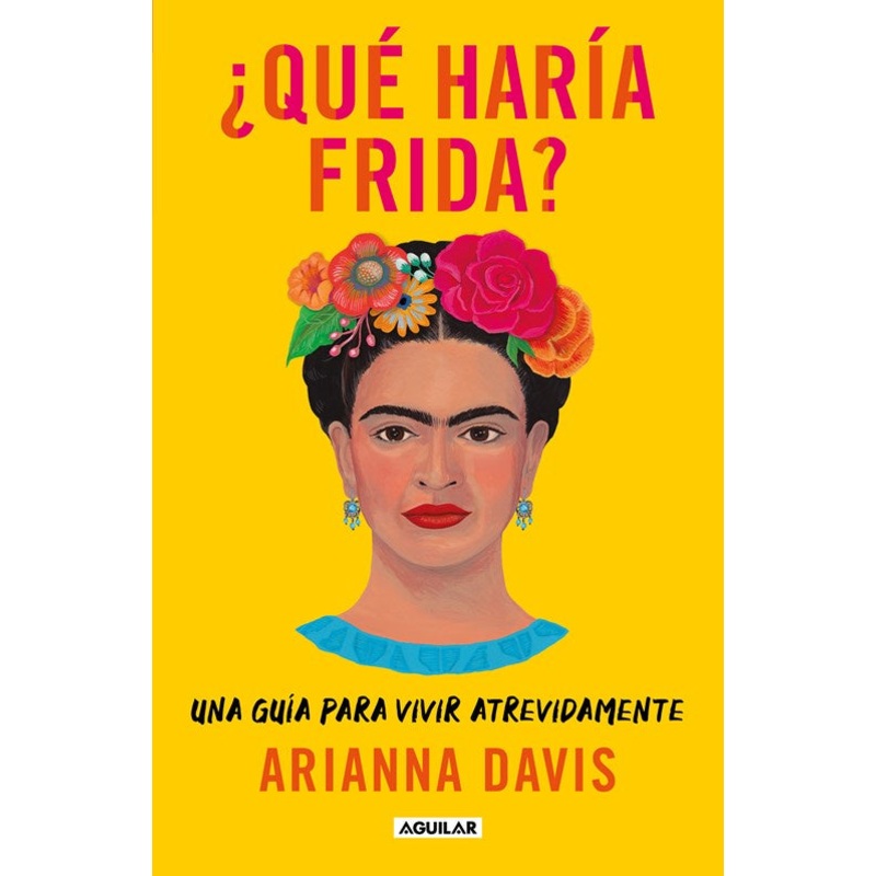 Qu hara Frida?: Una gua para vivir atrevidamente