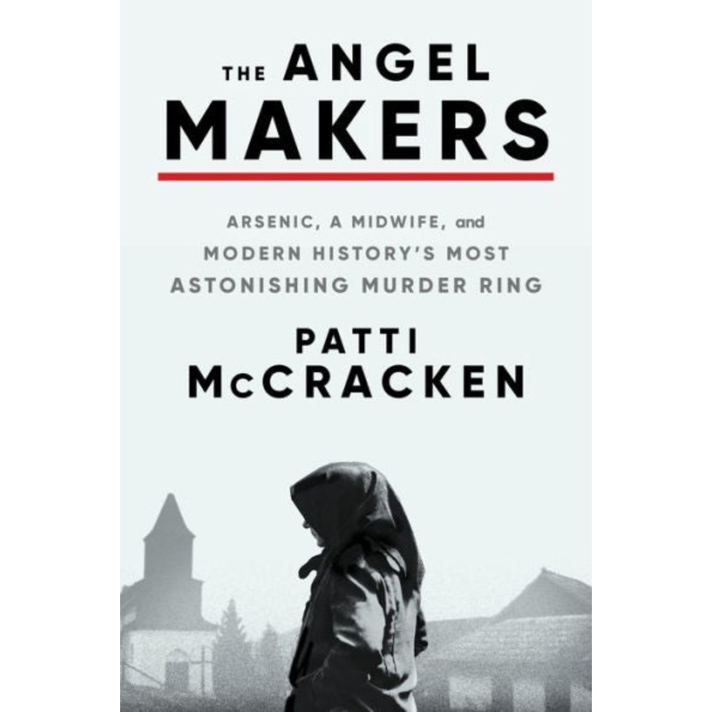 The Angel Makers: Arsenic, a Midwife, and Modern History’s Most Astonishing Murder Ring Hardcover