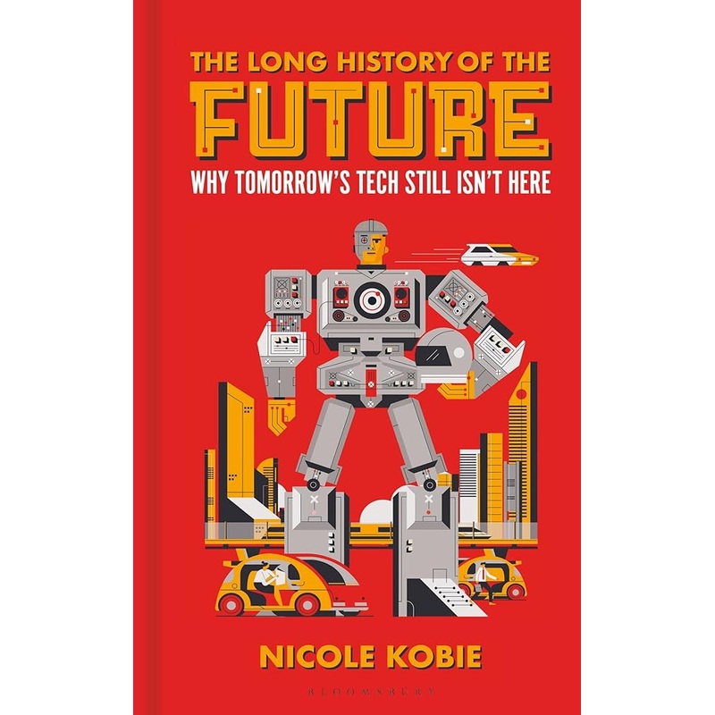 The Long History of the Future: Why tomorrow’s technology still isn’t here
