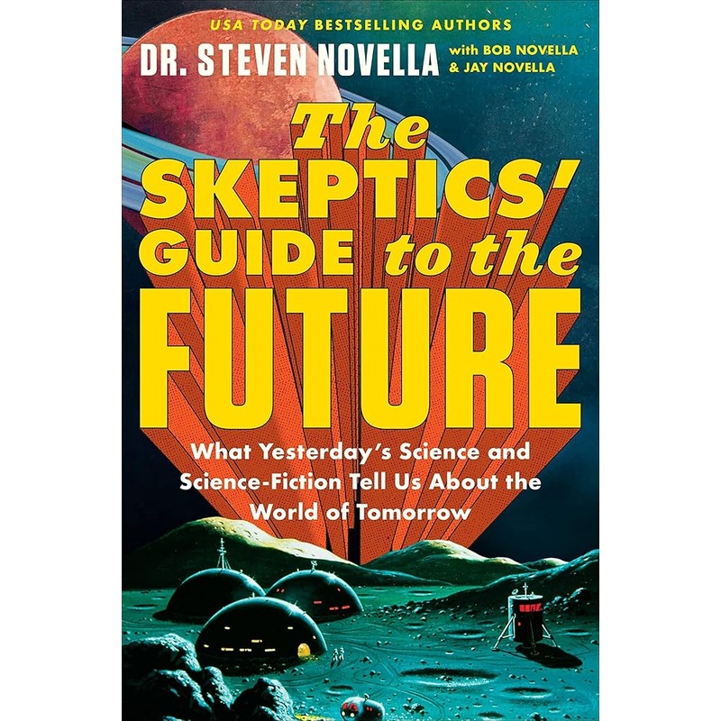 The Skeptics’ Guide to the Future: What Yesterday’s Science and Science Fiction Tell Us About the World of Tomorrow