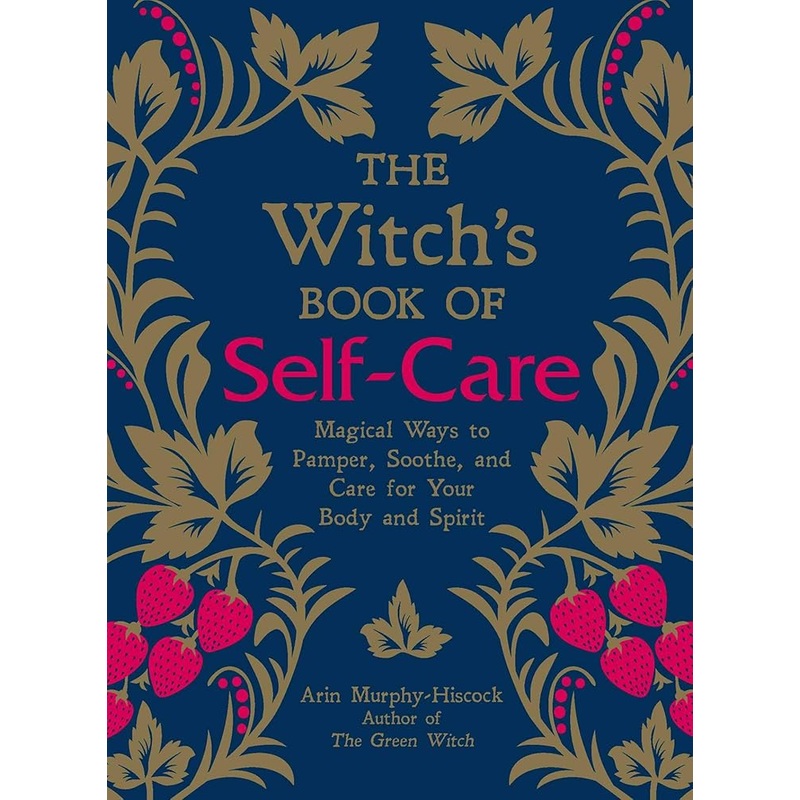 The Witch’s Book of Self-Care: Magical Ways to Pamper, Soothe, and Care for Your Body and Spirit