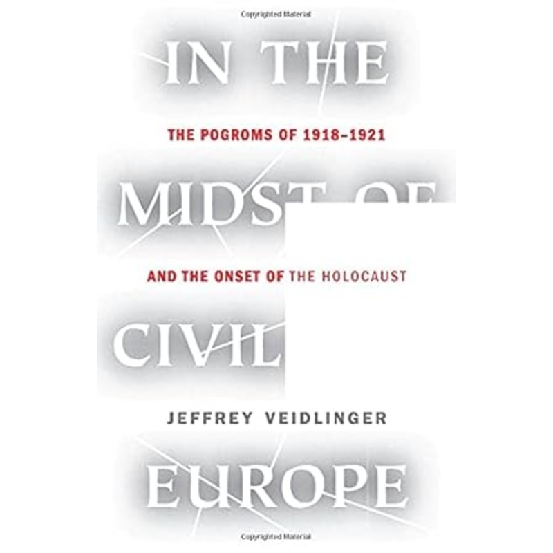 In the Midst of Civilized Europe: The Pogroms of 1918-1921 and the Onset of the Holocaust