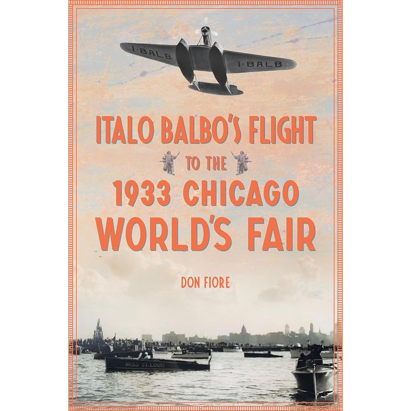 Italo Balbo’s Flight to the 1933 Chicago World’s Fair (The History Press)