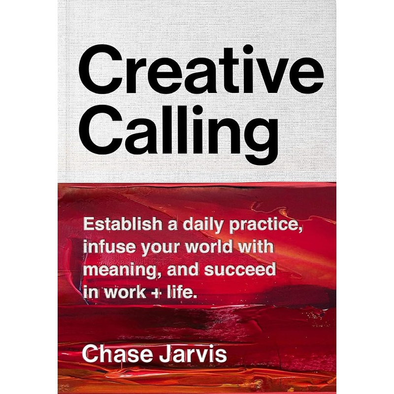 Creative Calling: Establish a Daily Practice, Infuse Your World with Meaning, and Succeed in Work + Life *Signed by Chase Jarvis*