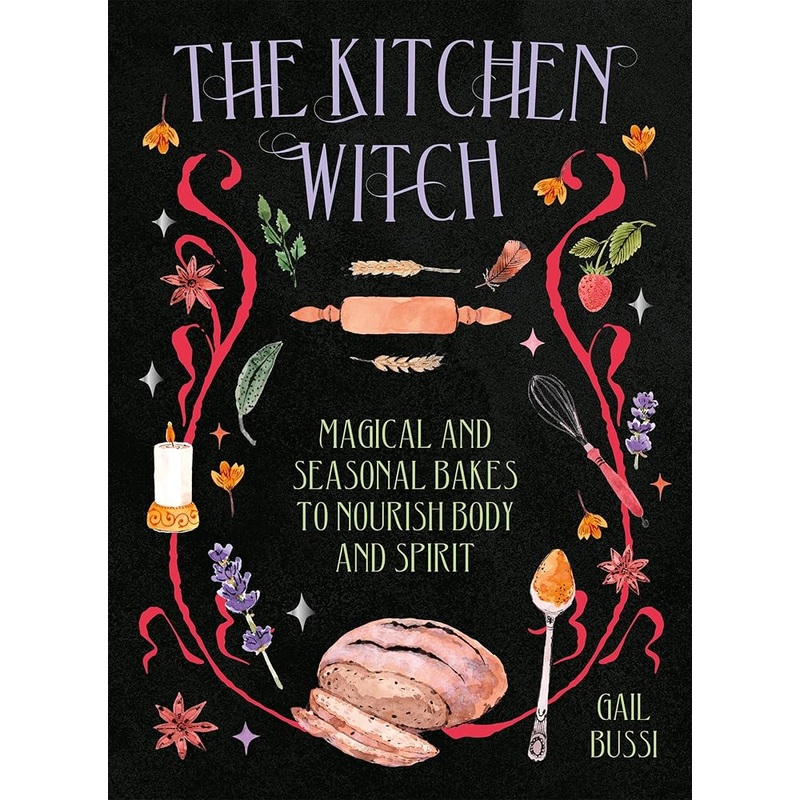 The Kitchen Witch: Magical and Seasonal Bakes to Nourish Body and Spirit