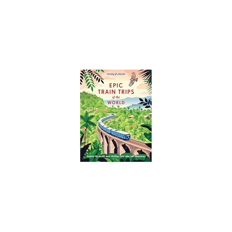 Lonely Planet Epic Train Trips Of The World