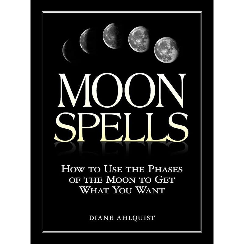 Moon Spells: How to Use the Phases of the Moon to Get What You Want (Moon Magic, Spells, & Rituals Series)