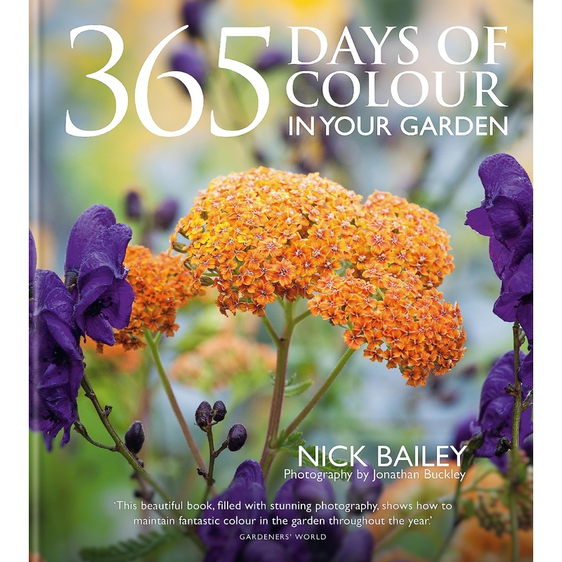 365 Days of Colour In Your Garden: A Guide to Planting & Managing for Year-Round Colour and Interest By Nick Bailey | Gardening Book & Tips