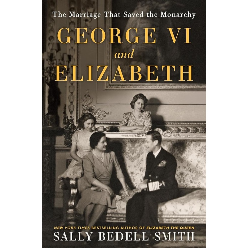 George VI and Elizabeth: The Marriage That Saved the Monarchy
