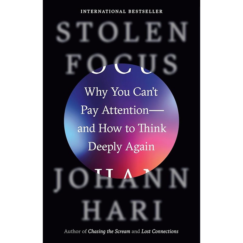 Stolen Focus: Why You Can’t Pay Attention–and How to Think Deeply Again