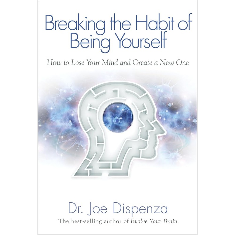 Breaking The Habit of Being Yourself: How to Lose Your Mind and Create a New One