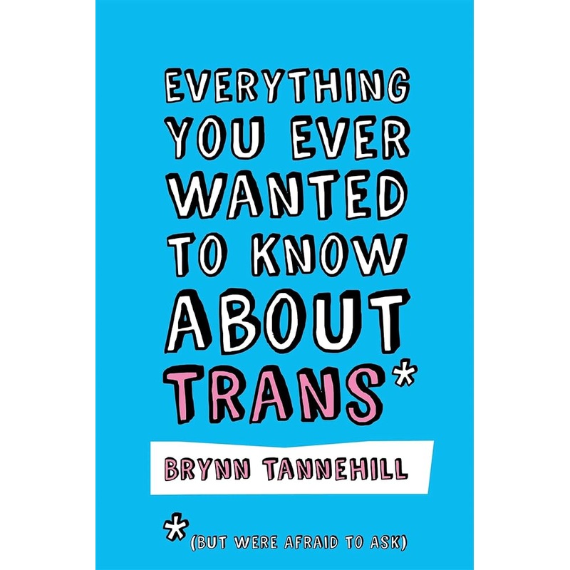 Everything You Ever Wanted to Know about Trans (But Were Afraid to Ask)