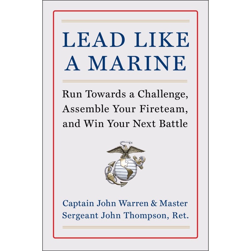 Lead Like a Marine: Run Towards a Challenge, Assemble Your Fireteam, and Win Your Next Battle Hardcover