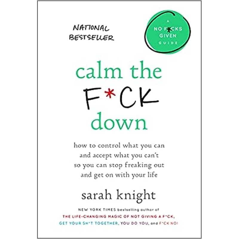 Calm the F*ck Down: How to Control What You Can and Accept What You Can’t So You Can Stop Freaking Out and Get On With Your Life (A No F*cks Given Guide)