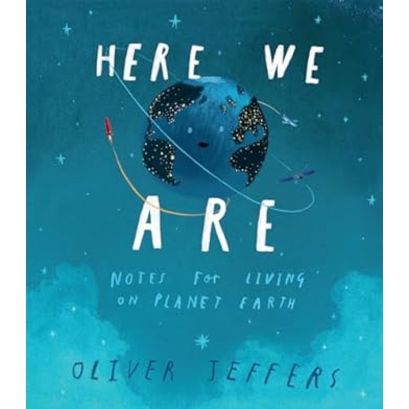 Here We Are: Note for Living on Planet Earth by Oliver Jeffers