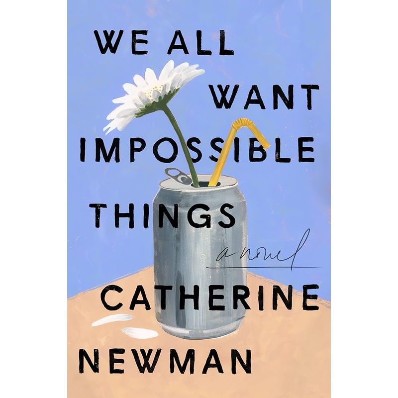 We All Want Impossible Things: A Novel