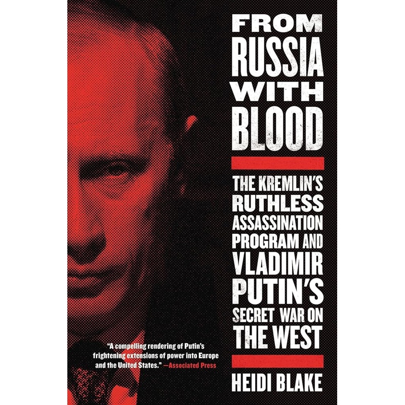 From Russia with Blood: The Kremlin’s Ruthless Assassination Program and Vladimir Putin’s Secret War on the West