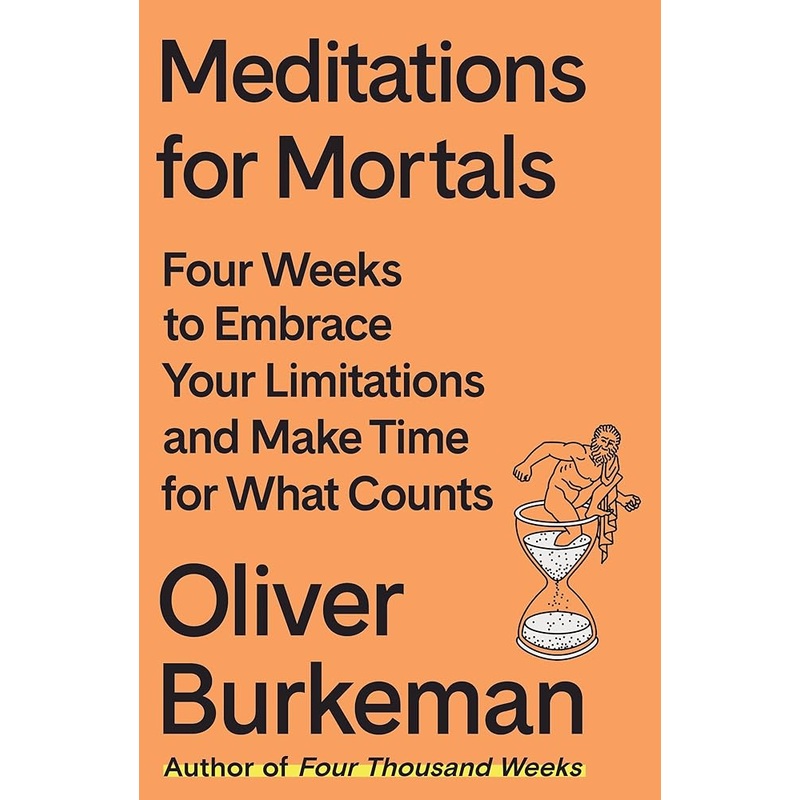Meditations for Mortals: Four Weeks to Embrace Your Limitations and Make Time for What Counts