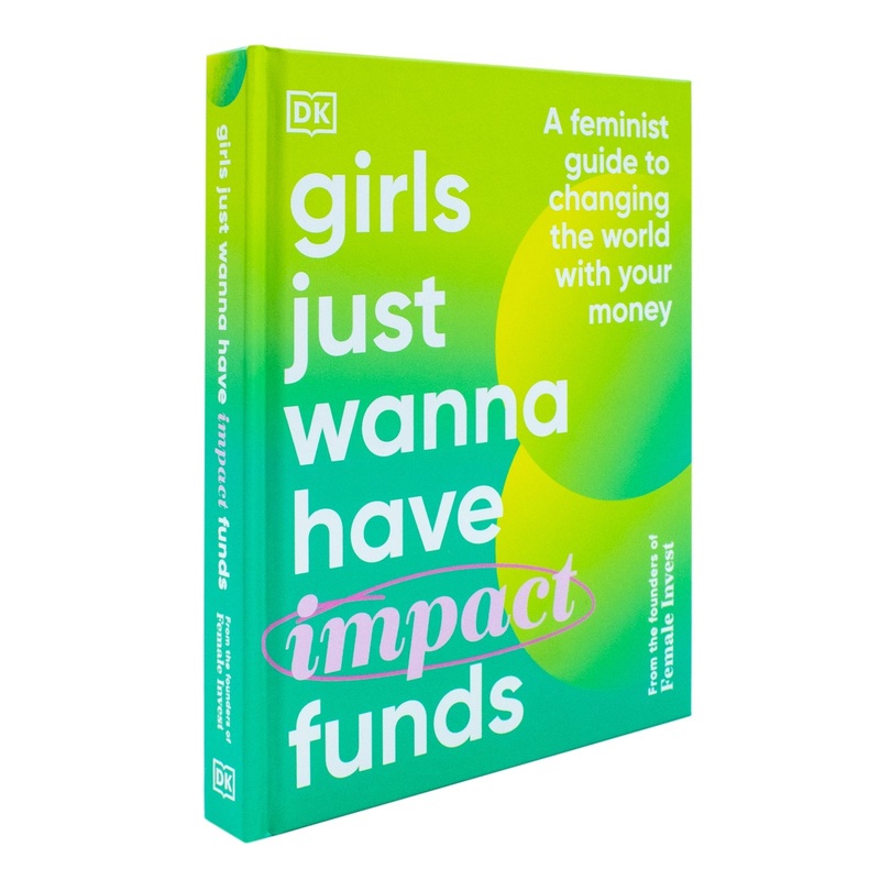 Girls Just Wanna have Impact Funds: A Feminist Guide to Changing the World with Your Money – Non Fiction – Hardback