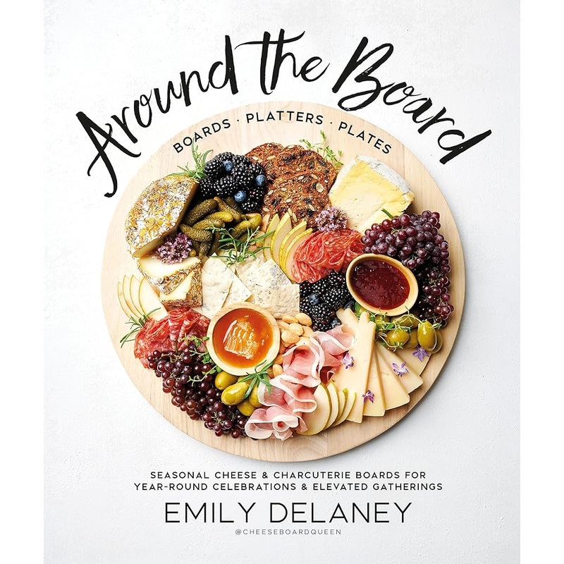 Around the Board: Boards, Platters, and Plates: Seasonal Cheese and Charcuterie for Year-Round Cel