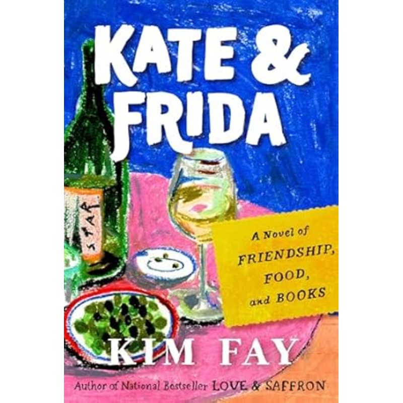 Kate & Frida: A Novel of Friendship, Food and Books by Kim Kay