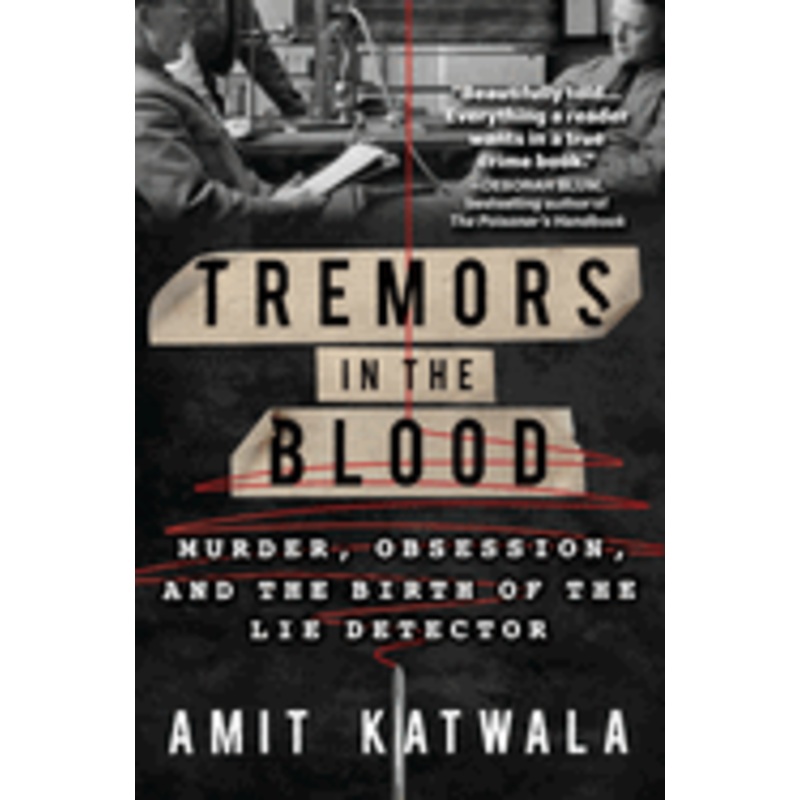 Tremors in the Blood: Murder, Obsession, and the Birth of the Lie Detector