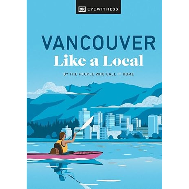 Vancouver Like a Local: By the People Who Call It Home (Local Travel Guide)
