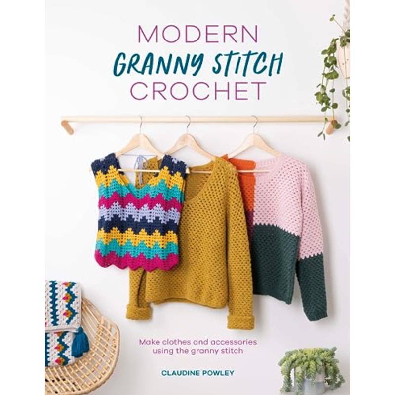 Modern Granny Stitch Crochet: Make clothes and accessories using the granny stitch