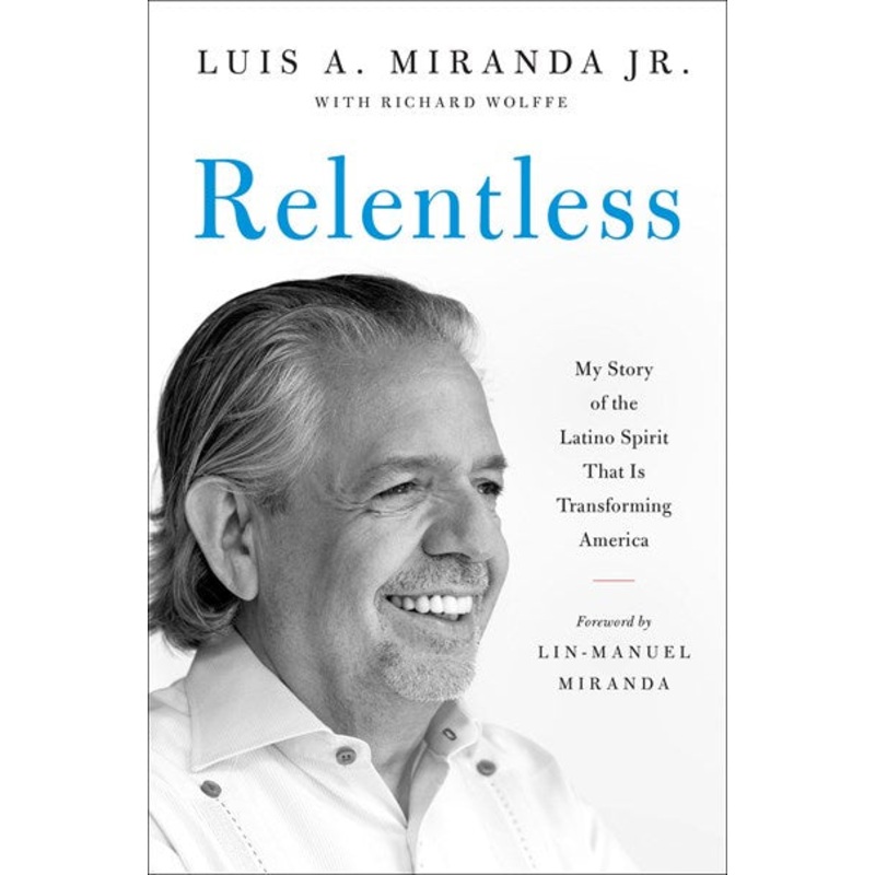 Relentless : My Story of the Latino Spirit That Is Transforming America