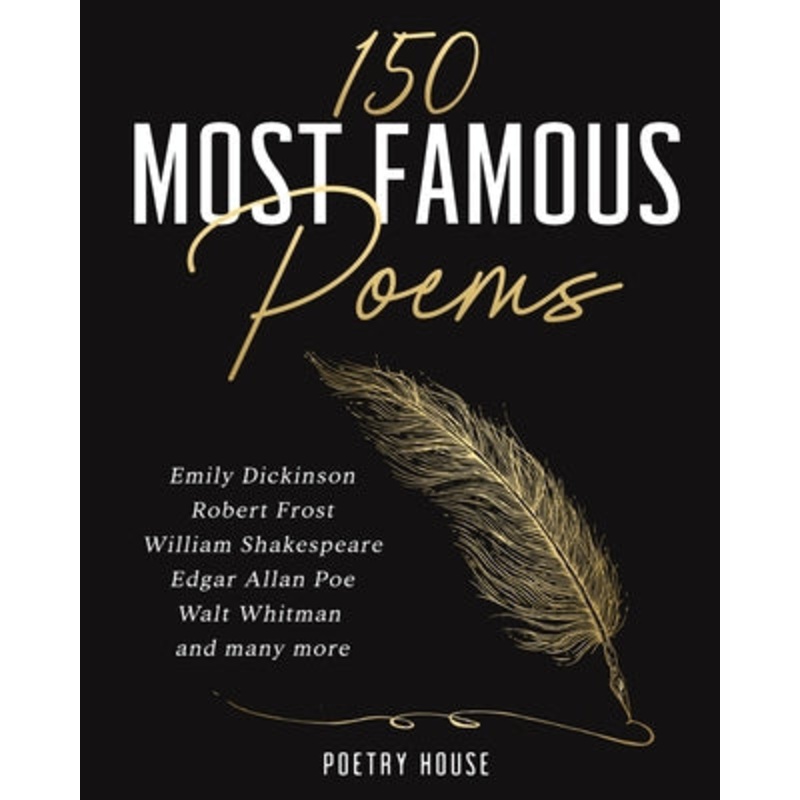 The 150 Most Famous Poems: Emily Dickinson, Robert Frost, William Shakespeare, Edgar Allan Poe, Walt Whitman and many more Paperback