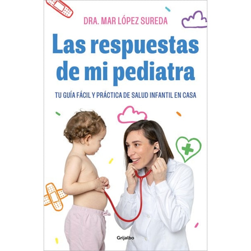 Las respuestas de mi pediatra: Tu gua fcil y prctica de salud infantil en cas a / Answers From My Pediatrician. Your Children’s Health Easy and Practical