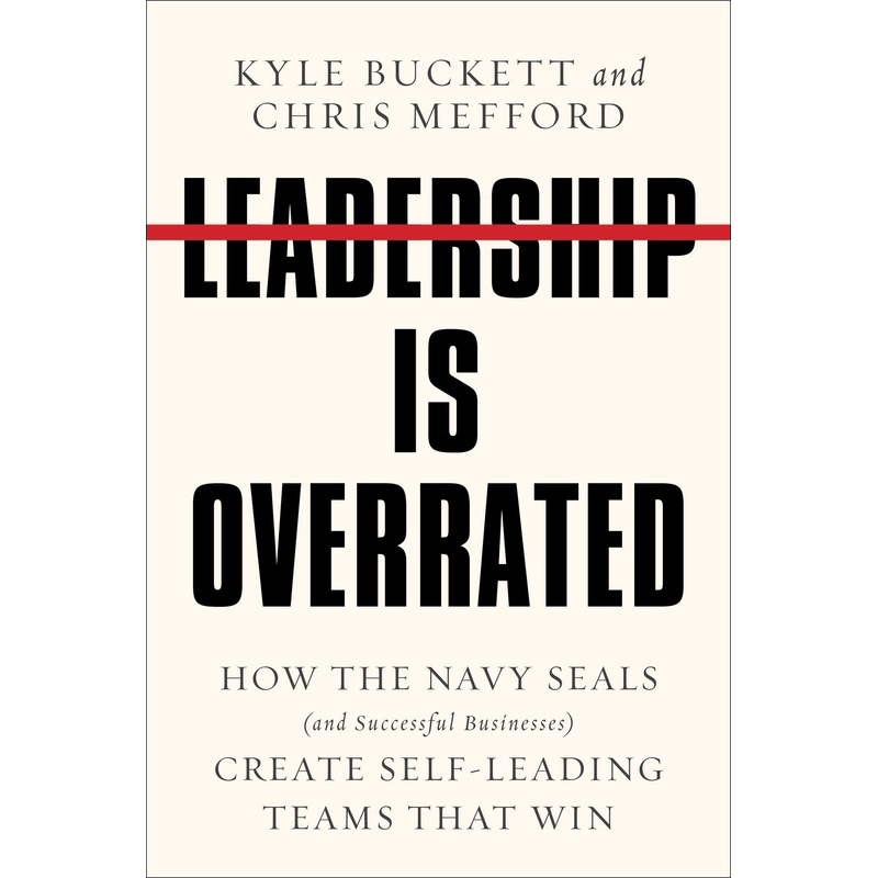 Leadership Is Overrated: How the Navy Seals (and Successful Businesses) Create Self-Leading Teams That Win Hardcover
