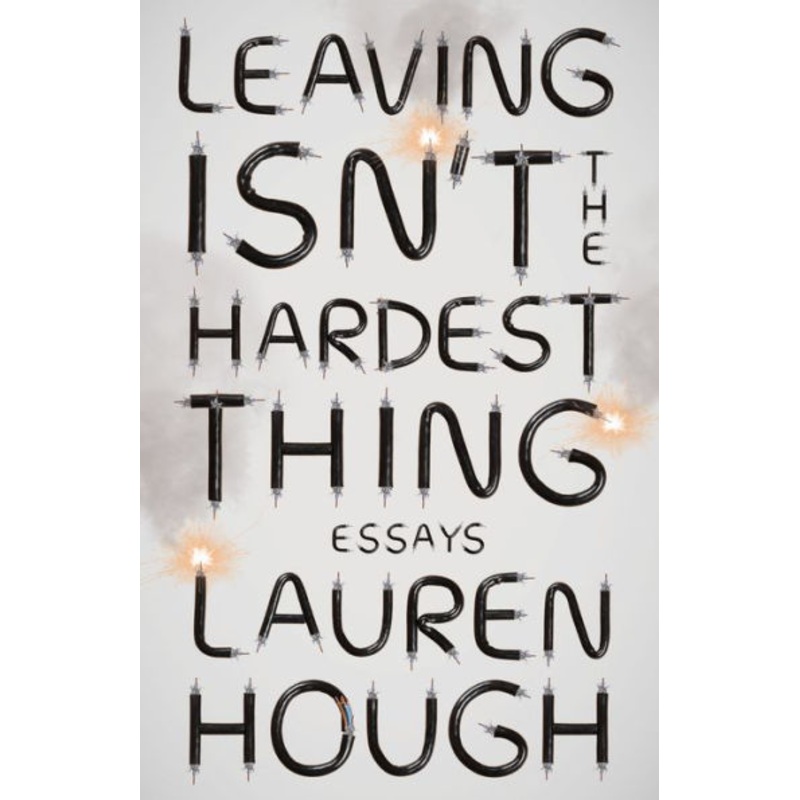 Leaving Isn’t the Hardest Thing: Essays