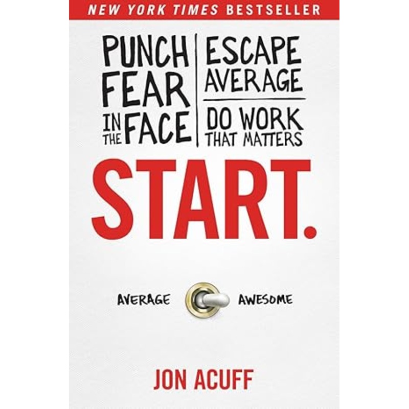 Start.: Punch Fear in the Face, Escape Average, and Do Work That Matters