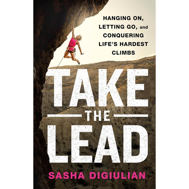 Take the Lead: Hanging On, Letting Go, and Conquering Life’s Hardest Climbs Hardcover