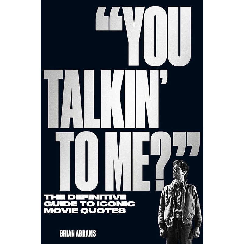 “You Talkin’ to Me?”: The Definitive Guide to Iconic Movie Quotes