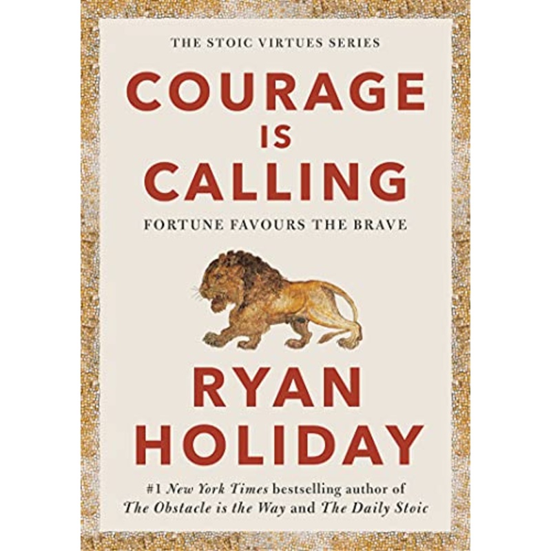 Courage Is Calling: Fortune Favours the Brave by Ryan Holiday