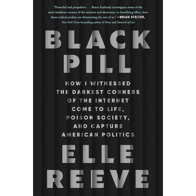 Black Pill: How I Witnessed the Darkest Corners of the Internet Come to Life, Poison Society, and Capture American Politics Hardcover