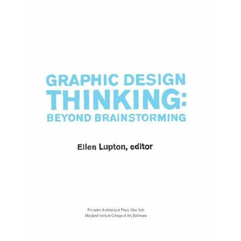 Graphic Design Thinking: Beyond Brainstorming (renowned designer Ellen Lupton provides new techniques for creative thinking about design process with examples and case studies) Paperback