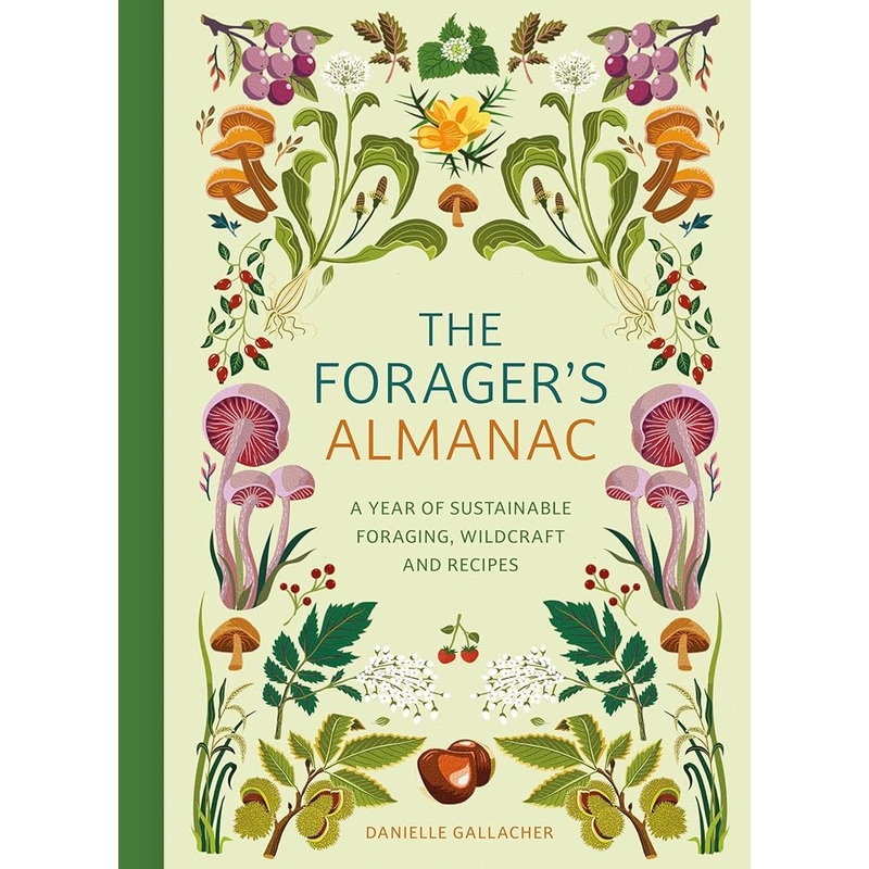 The Forager’s Almanac: A year of sustainable gathering, growing, recipes and wildcraft