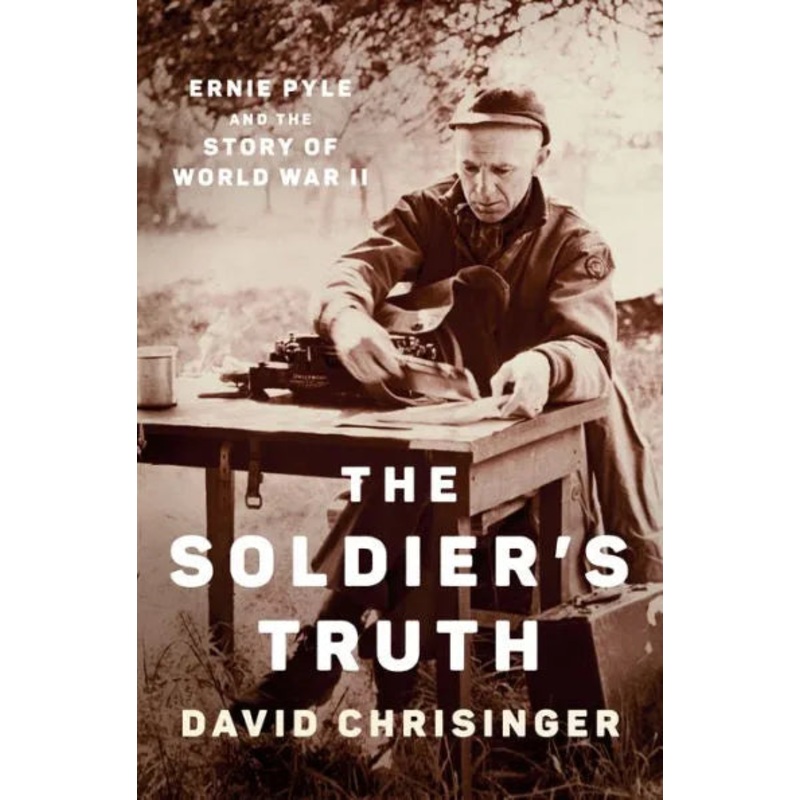 The Soldier’s Truth: Ernie Pyle and the Story of World War II Hardcover