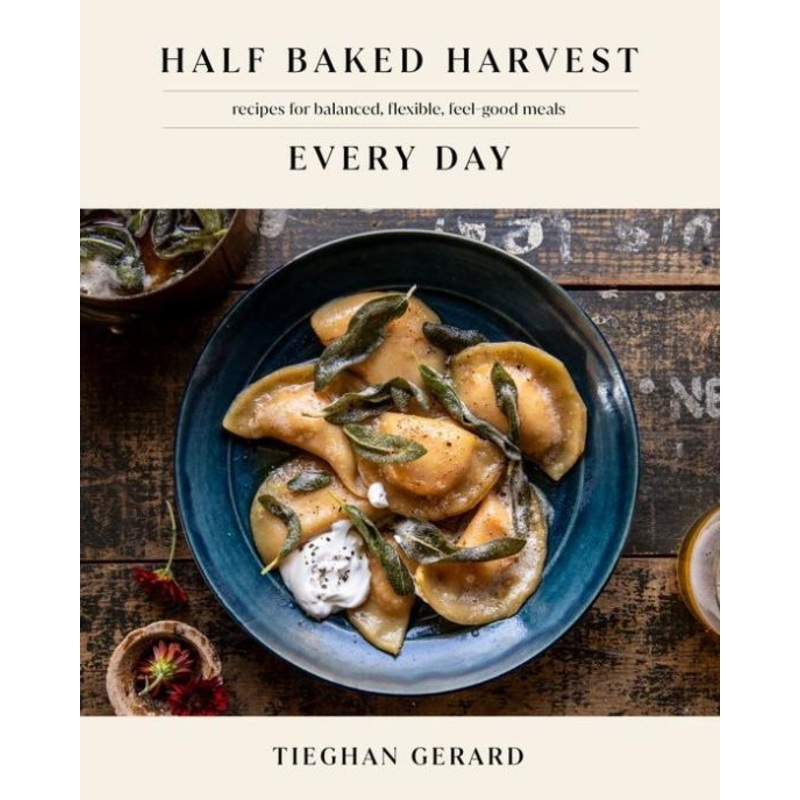 Half Baked Harvest Every Day: Recipes for Balanced, Flexible, Feel-Good Meals Hardcover