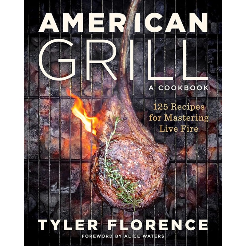 American Grill: 125 Recipes for Mastering Live Fire by Tyler Florence, Alice Waters